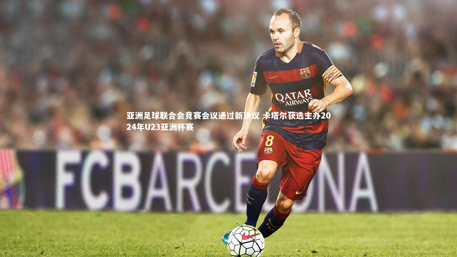 亚洲足球联合会竞赛会议通过新决议 卡塔尔获选主办2024年U23亚洲杯赛