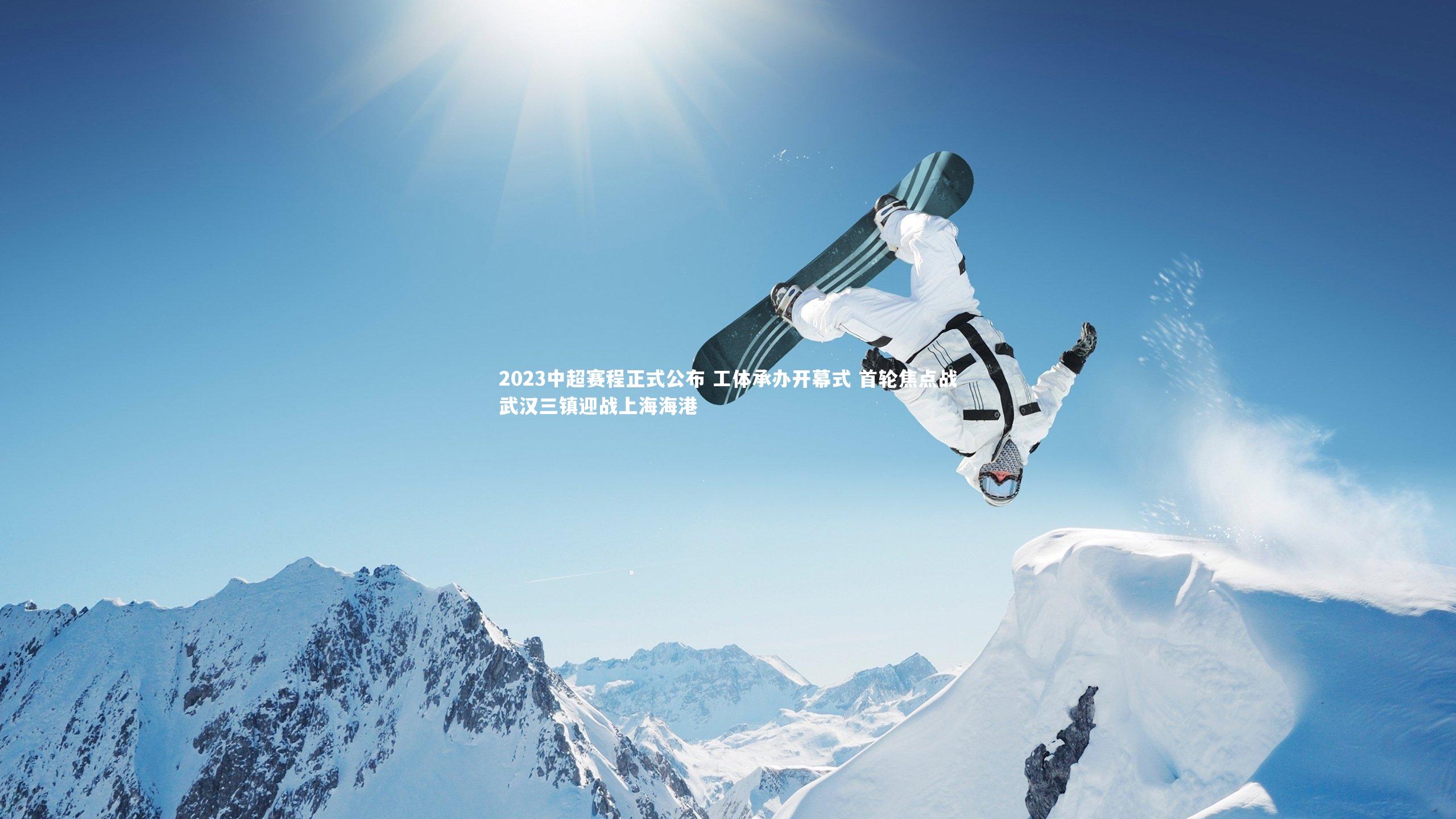 2023中超赛程正式公布 工体承办开幕式 首轮焦点战武汉三镇迎战上海海港