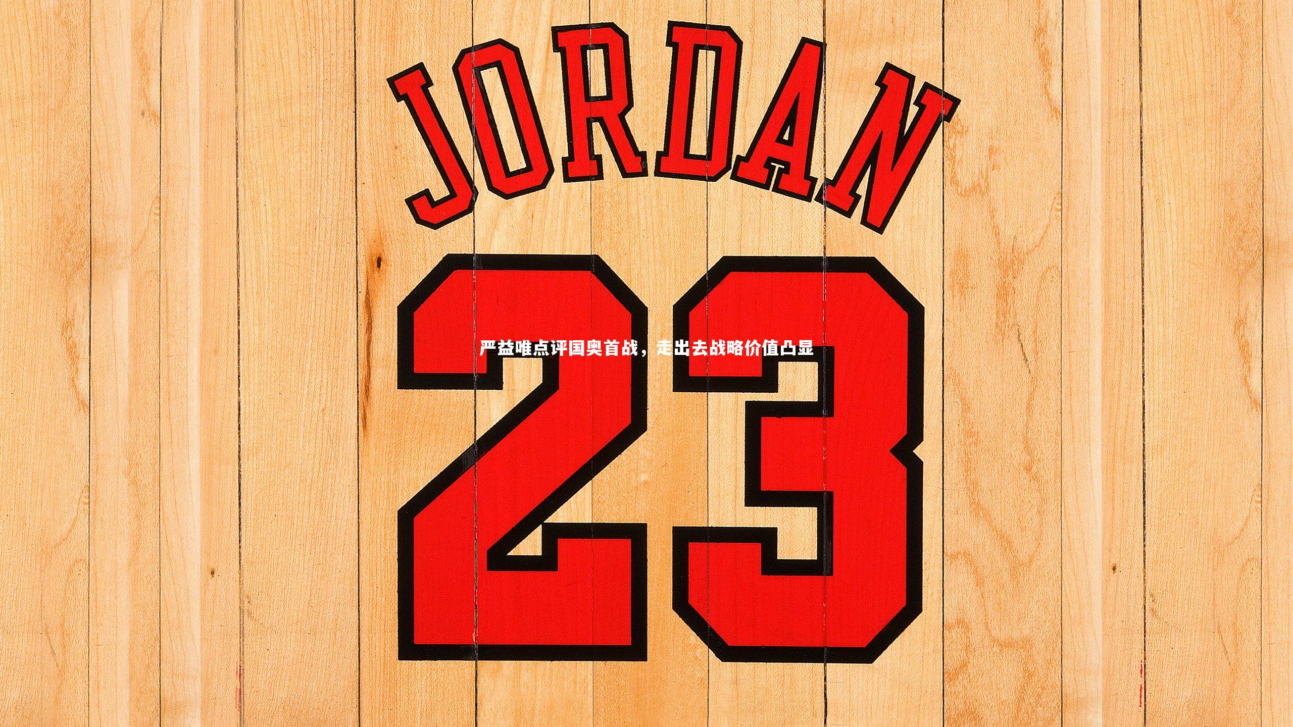 严益唯点评国奥首战，走出去战略价值凸显