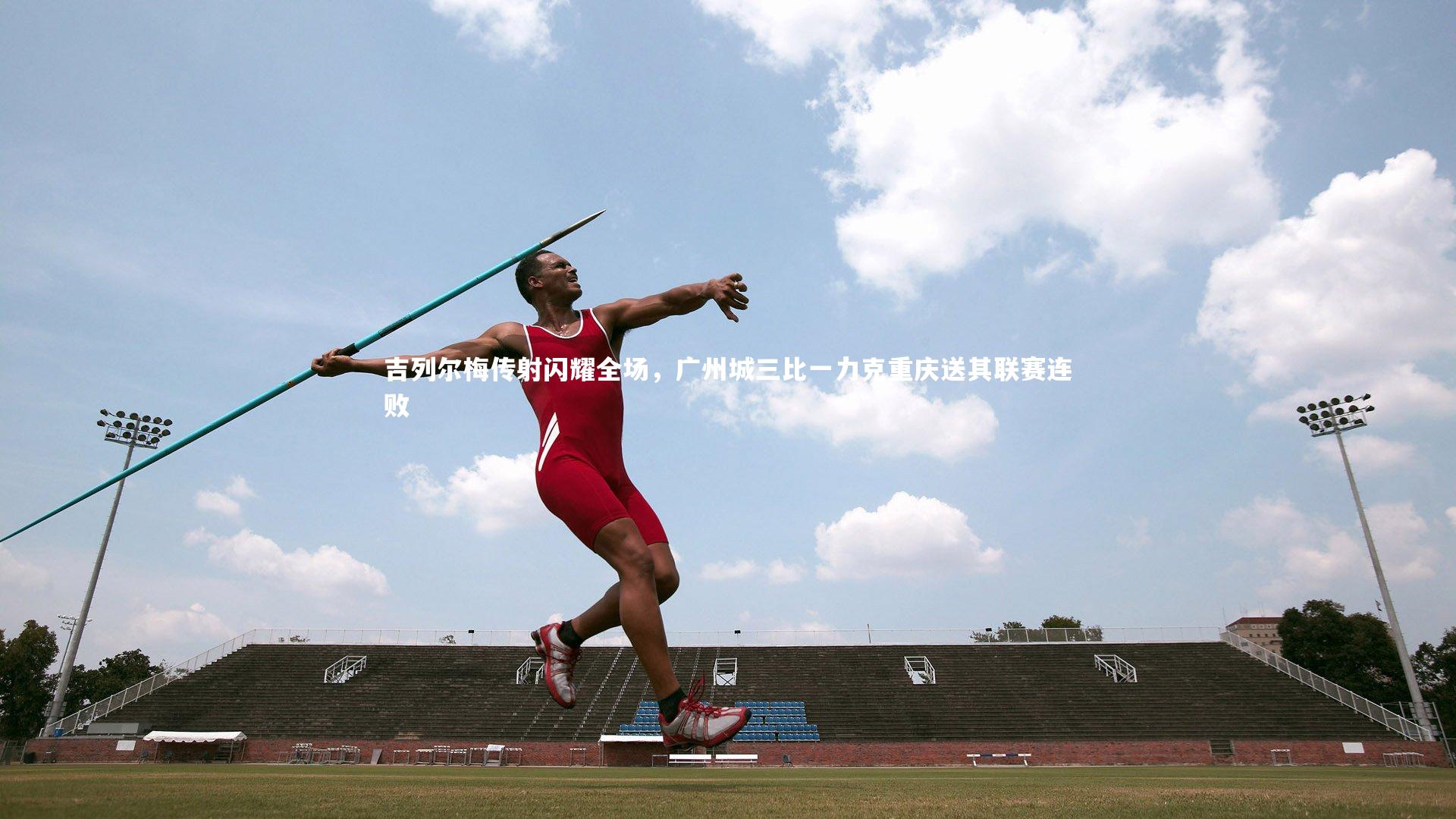 吉列尔梅传射闪耀全场，广州城三比一力克重庆送其联赛连败